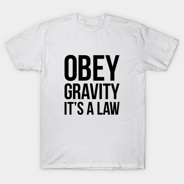 Funny Science Obey Gravity It's The Law T-shirt T-Shirt by RedYolk